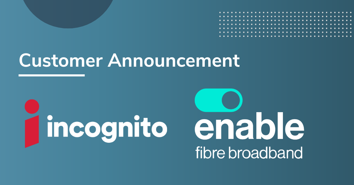 Enable Fibre Broadband Selects Incognito to Support NextGen Network